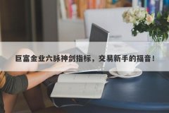 巨富金业六脉神剑指标，交易新手的福音！